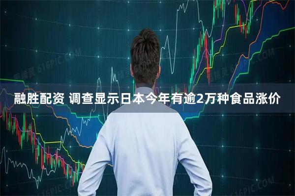 融胜配资 调查显示日本今年有逾2万种食品涨价